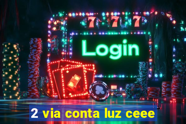 2 via conta luz ceee